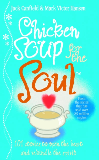 Chicken Soup For The Soul : 101 Stories to Open the Heart and Rekindle the Spirit - 9780091819569
