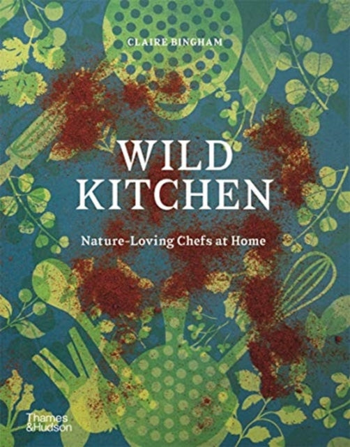 Wild Kitchen : Nature-Loving Chefs at Home - 9780500023013