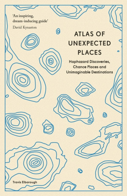 Atlas of Unexpected Places : Haphazard Discoveries, Chance Places and Unimaginable Destinations - 9780711290815