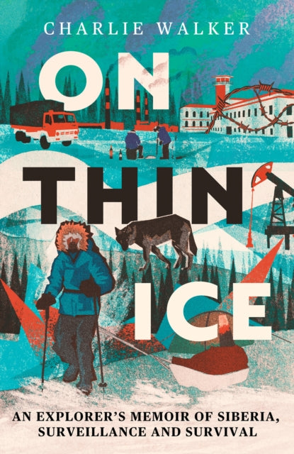 On Thin Ice : An Explorer's Memoir of Siberia, Surveillance and Survival - 9780715656730