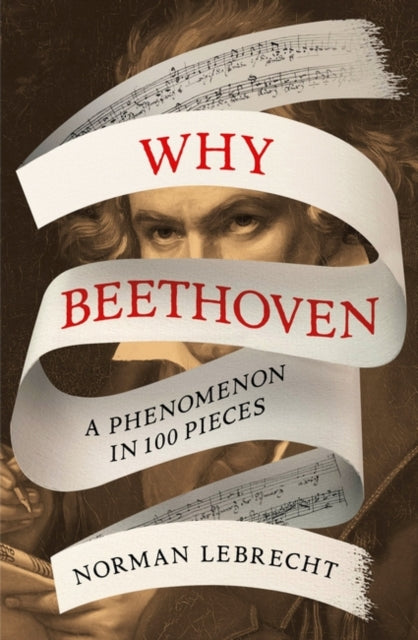 Why Beethoven : A Phenomenon in 100 Pieces - 9780861547241