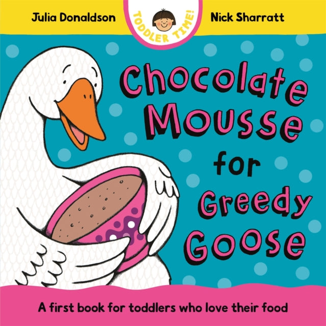Chocolate Mousse for Greedy Goose : A first book for toddlers who love their food - 9781035006151