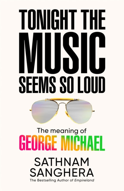 Tonight the Music Seems So Loud : The Meaning of George Michael - 9781035063871