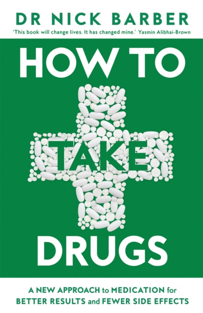 How to Take Drugs : A New Approach to Medication for Better Results and Fewer Side Effects - 9781035072132