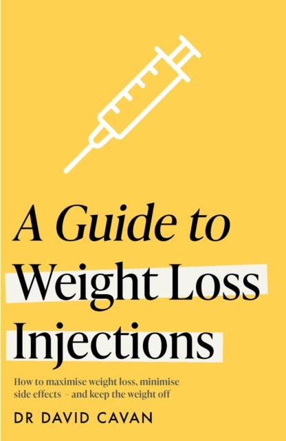 A Guide to Weight Loss Injections : How to maximise weight loss, minimise side effects – and keep the weight off - 9781035430420