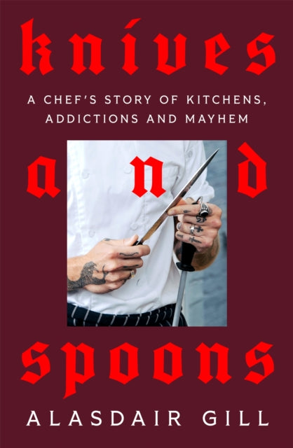 Knives and Spoons : A Chef's Story of Kitchens, Addictions and Mayhem - 9781037401435