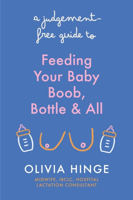 A Judgement-Free Guide to Feeding Your Baby : Boob, bottle and all - 9781399731904