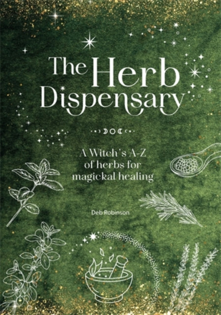The Herb Dispensary : A Witch's A-Z of Herbs for Magickal Healing - 9781446316993