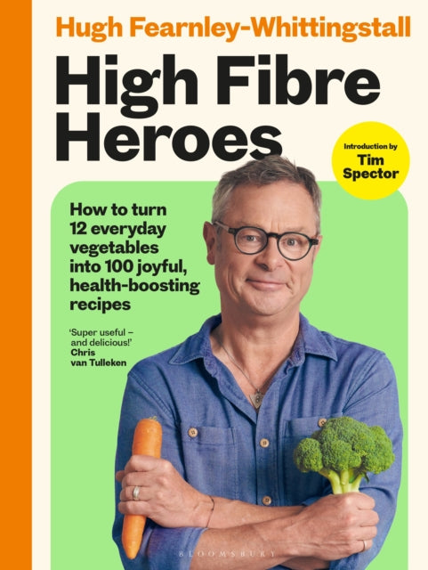 High Fibre Heroes : How to turn 12 everyday vegetables into 100 joyful, health-boosting recipes - 9781526639004