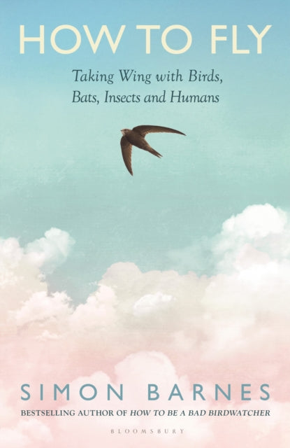How to Fly : Taking Wing with Birds, Bats, Insects and Humans - 9781526687548