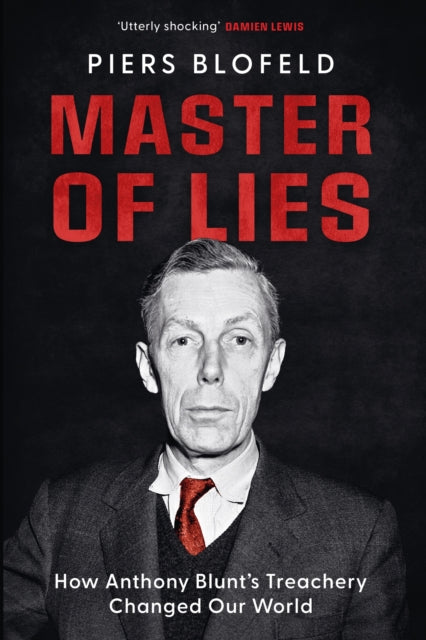 Master of Lies : How Anthony Blunt's Treachery Changed Our World - 9781529446609