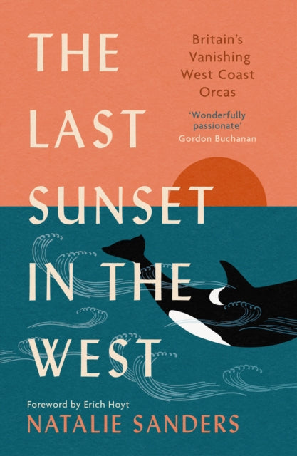 The Last Sunset in the West : Britain’s Vanishing West Coast Orcas (Fully Revised and Updated Edition) - 9781780278940
