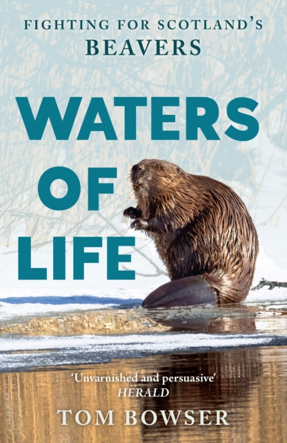 Waters of Life : Fighting for Scotland’s Beavers - 9781780279763