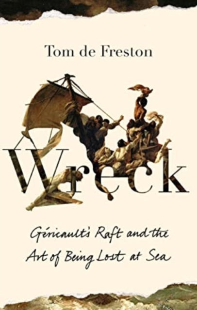 Wreck : Gericault's Raft and the Art of Being Lost at Sea - 9781783786633