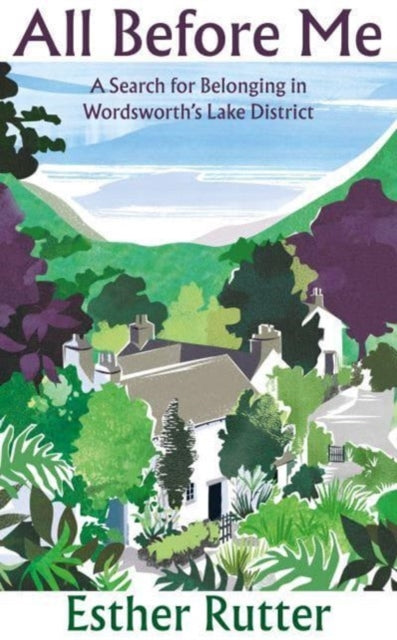 All Before Me : A Search for Belonging in Wordsworth’s Lake District - 9781783787951