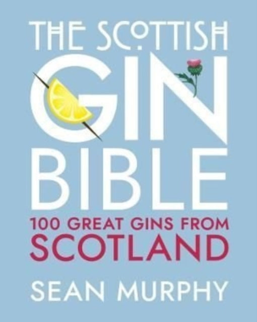 The Scottish Gin Bible : 100 Great Gins from Scotland - 9781785303623