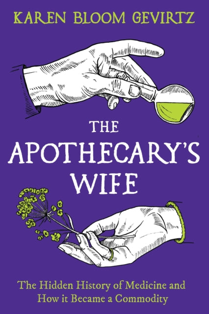 The Apothecary's Wife : The Hidden History of Medicine and How It Became a Commodity - 9781803286990