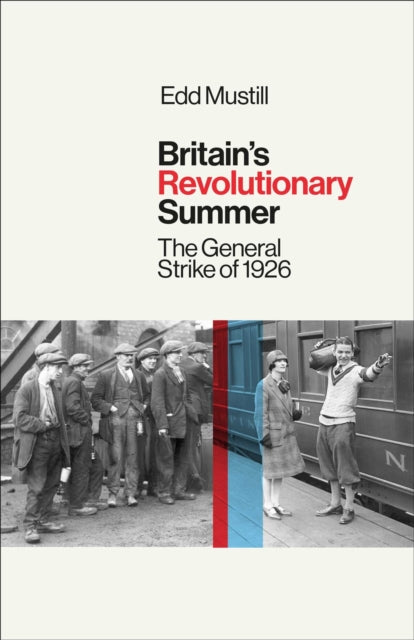 Britain's Revolutionary Summer : The General Strike of 1926 - 9781836430681