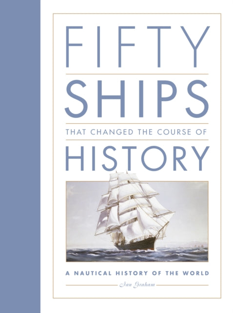 Fifty Ships that Changed the Course of History : A Nautical History of the World - 9781837051212