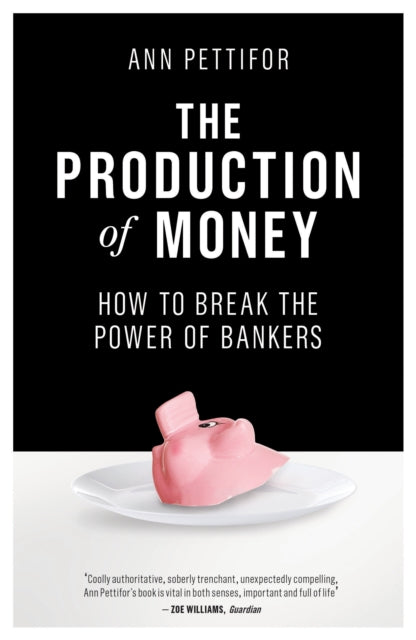 The Production of Money : How to Break the Power of Bankers-9781786631350
