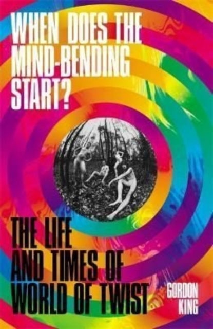 When Does the Mind-Bending Start? : The Life and Times of World of Twist-9781788705387