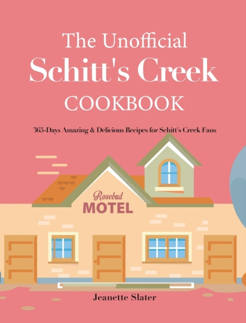 The Unofficial Schitt's Creek Cookbook : 365-Days Amazing & Delicious Recipes for Schitt's Creek Fans-9781801213004