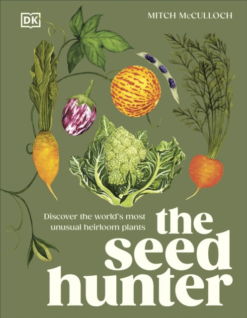 The Seed Hunter : Discover the World's Most Unusual Heirloom Plants - 9780241667118