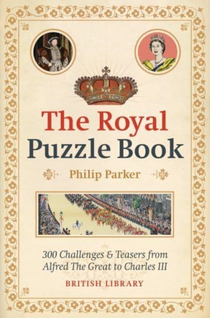 The Royal Puzzle Book : 300 Challenges and Teasers from Alfred the Great to Charles III - 9780712354431
