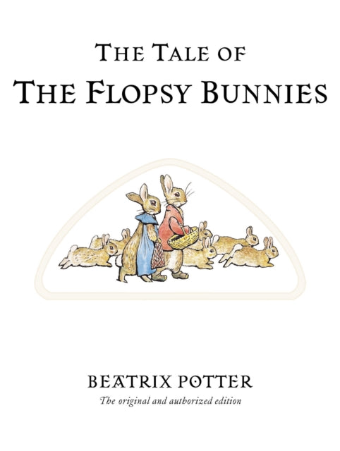The Tale of The Flopsy Bunnies : The original and authorized edition - 9780723247791
