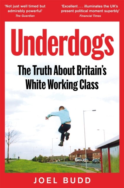Underdogs : The Truth About Britain's White Working Class - 9781035015160
