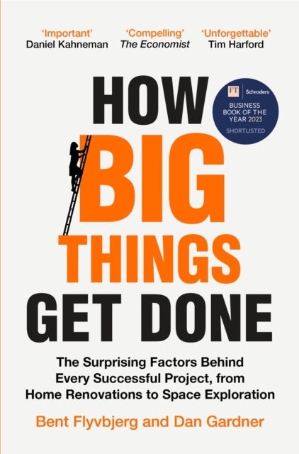 How Big Things Get Done : The Surprising Factors Behind Every Successful Project, from Home Renovations to Space Exploration - 9781035018956
