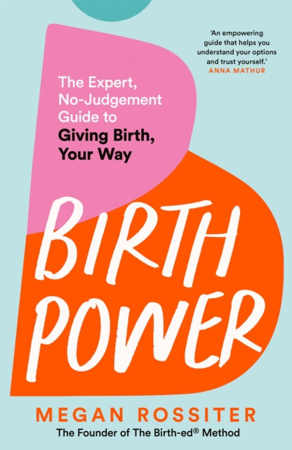 Birth Power : The Expert, No-Judgement Guide to Giving Birth, Your Way - 9781035084432