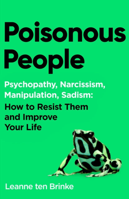 Poisonous People : Psychopathy, Narcissism, Manipulation, Sadism: How to Resist Them and Improve Your Life - 9781398535602