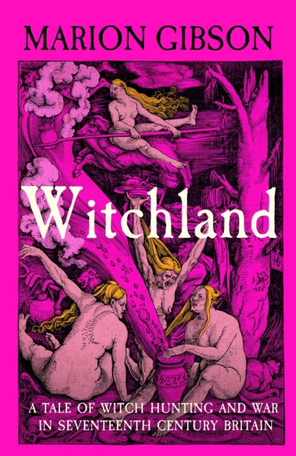Witchland : A Tale of Witch Hunting and War in Seventeenth-Century Britain - 9781398545144