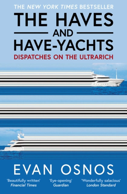The Haves and Have-Yachts : Dispatches on the Ultrarich - 9781398553262