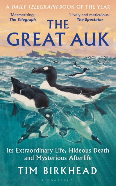 The Great Auk : Its Extraordinary Life, Hideous Death and Mysterious Afterlife - A DAILY TELEGRAPH BOOK OF THE YEAR - 9781399415750