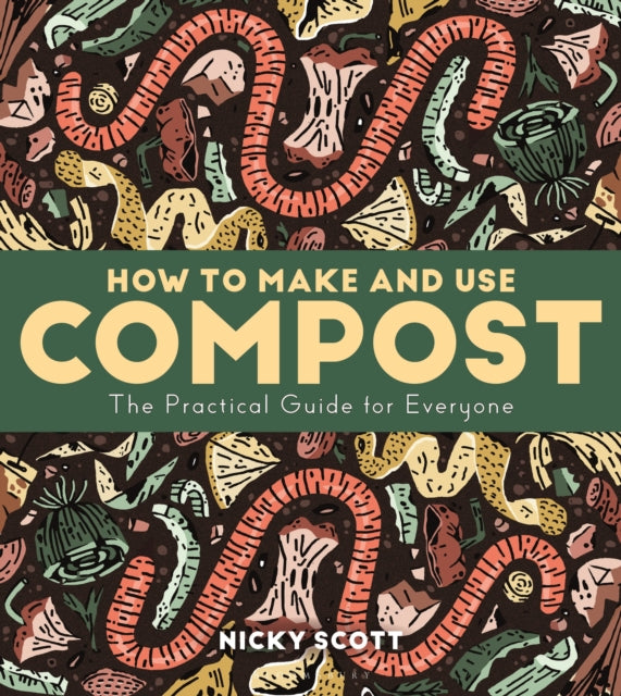 How to Make and Use Compost : The Practical Guide for Everyone - 9781399422536