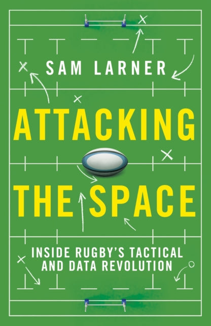 Attacking the Space : Inside Rugby's Tactical and Data Revolution - 'Illuminating' Eddie Jones - 9781399625098