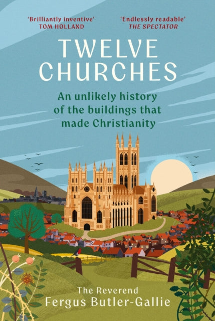 Twelve Churches : An unlikely history of the buildings that made Christianity - 9781399731324
