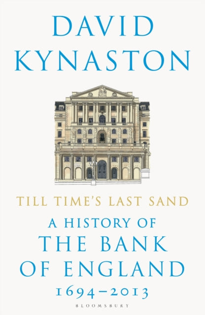 Till Time's Last Sand : A History of the Bank of England 1694-2013 - 9781408898284