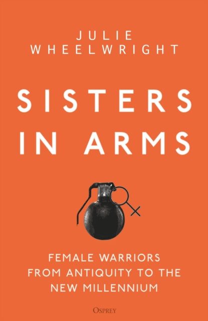 Sisters in Arms : Female warriors from antiquity to the new millennium - 9781472838001