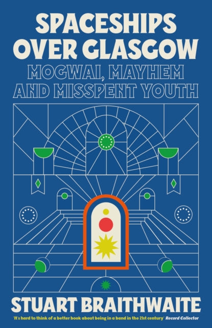 Spaceships Over Glasgow : Mogwai, Mayhem and Misspent Youth - 9781474624145