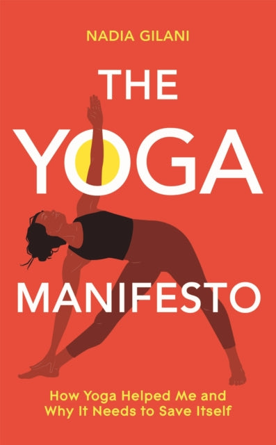 The Yoga Manifesto : How Yoga Helped Me and Why it Needs to Save Itself - 9781529065107