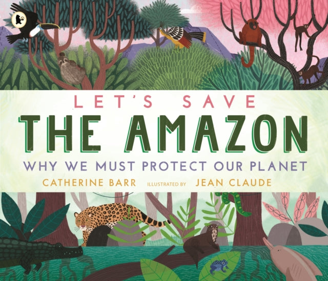 Let's Save the Amazon: Why we must protect our planet - 9781529504224