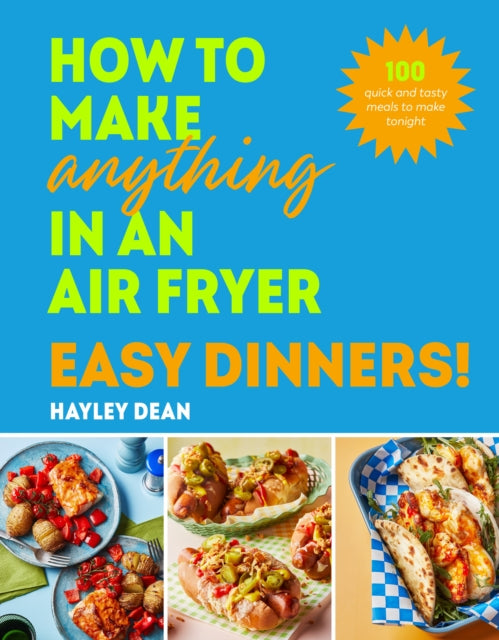 How to Make Anything in an Air Fryer: Easy Dinners! : 100 quick and tasty meals to make tonight - 9781529940039