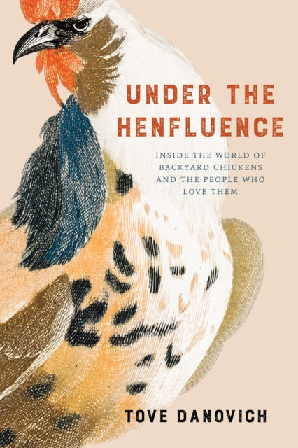 Under the Henfluence : Inside the World of Backyard Chickens and the People Who Love Them - 9781572843356