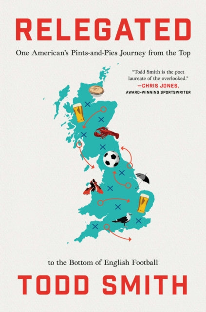 Relegated : One American's Pints-and-Pies Journey from the Top to the Bottom of English Football - 9781668066768