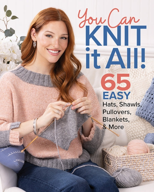 You Can Knit It All : 65 Easy Hats, Shawls, Pullovers, Blankets & More - 9781684620791