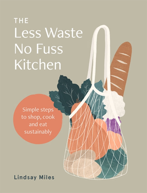 The Less Waste No Fuss Kitchen : Simple steps to shop, cook and eat sustainably - 9781743795835