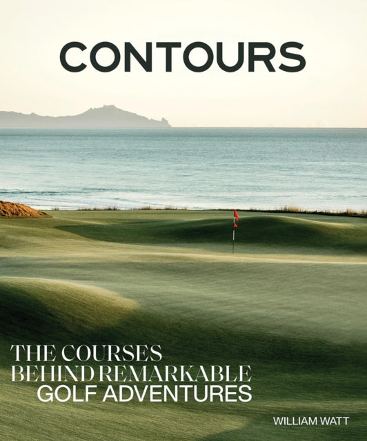 Contours : The Courses Behind Remarkable Golf Adventures - 9781761451669